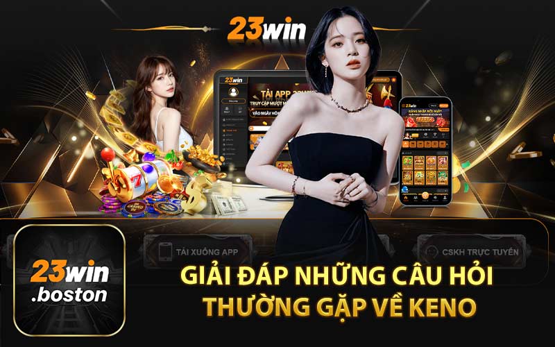 Giải Đáp Những Câu Hỏi Thường Gặp Về Keno