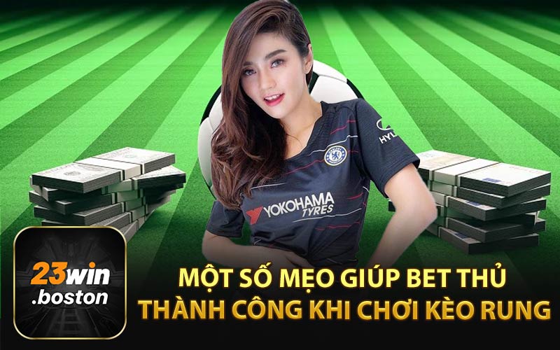 Một Số Mẹo Giúp Bet Thủ Thành Công Khi Chơi Kèo Rung
