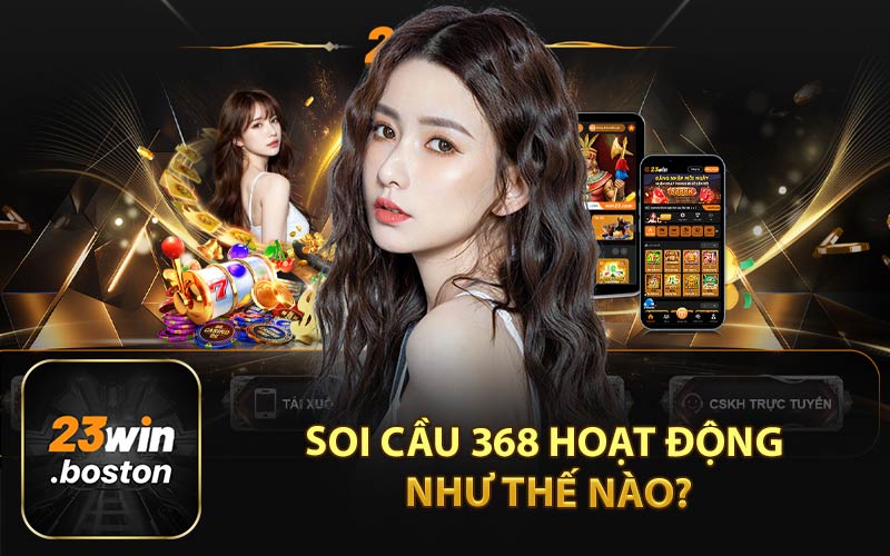 Soi Cầu 368 Hoạt Động Như Thế Nào?