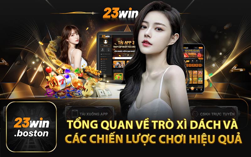 Tổng Quan Về Trò Xì Dách và Các Chiến Lược Chơi Hiệu Quả